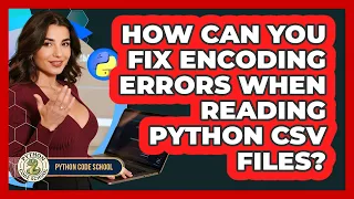 How Can You Fix Encoding Errors When Reading Python CSV Files - Python Code School