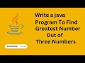 Java Program to Find Greatest Number out of Three Numbers If Else If Statement