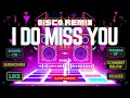 DISCO REMIX｜I DO MISS YOU🎶
