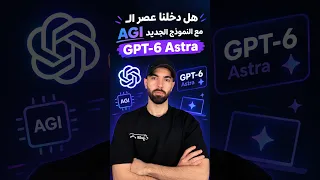 هل دخلنا عصر الـ AGI مع النموذج لجديد GPT-6 Astra