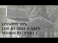 Episode 105 MURDER - KEDDIE CABIN 28 THE SHARP WINGATE MURDERS PART I