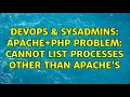 DevOps SysAdmins Apache PHP problem Cannot list processes other than apache s 4 Solutions