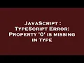 JavaScript TypeScript Error Property 0 is missing in type