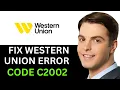 HOW TO FIX WESTERN UNION ERROR CODE C2002 2025 FULL GUIDE