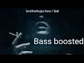 Brotherkupa how I feel bass boosted
