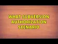 What Subversion authorization scenario