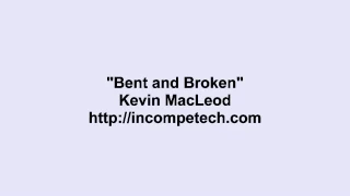 Kevin Macleod ~ Bent and Broken