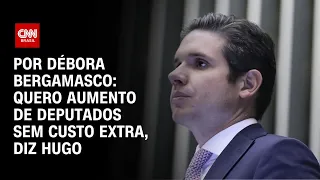 Análise: Hugo Motta diz que quer aumento de deputados sem custo extra | CNN 360°