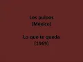 Ayer me dijeron que de ves en cuando preguntas por mi  Lo que te queda   Los pulpos