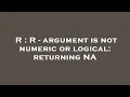 R R - argument is not numeric or logical returning NA