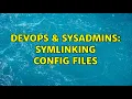 DevOps SysAdmins Symlinking config files 2 Solutions
