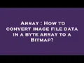 Array How to convert image file data in a byte array to a Bitmap