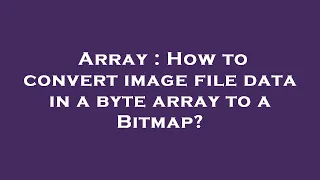 Array How to convert image file data in a byte array to a Bitmap