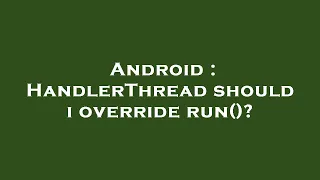 Android HandlerThread should i override run