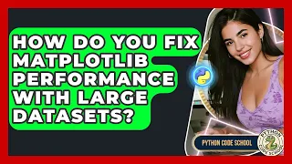 How Do You Fix Matplotlib Performance With Large Datasets - Python Code School