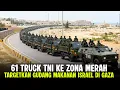 TNI PIMPIN OPERASI HABIS HABISAN DI GAZA‼️61 TRUK FUL PERSONEL DI TERJUNKAN‼️