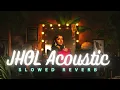 Download Lagu JHOL Acoustic ( Slowed Reverb ) | Maanu \u0026 Annural Khalid