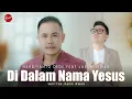 Download Lagu DI DALAM NAMA YESUS -  HARDYANTO DEDE || JASON IRWAN