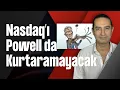 Nasdaq’ı Powell da Kurtaramayacak!