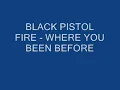 Black Pistol Fire - where you been before