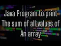 Write A Java Program To Print The Sum Of All Values Of An Array Java Programming Practice Problem