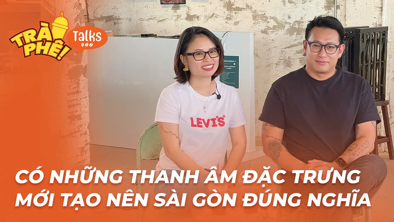 Outline Video CÓ NHỮNG THANH ÂM ĐẶC TRƯNG MỚI TẠO NÊN SÀI GÒN ĐÚNG NGHĨA - TRUNG HƯNG | Trà Phê Talks ep 15
