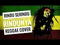 Lagu RINDU SERINDU RINDUNYA REGGAE VERSION