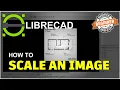 LibreCAD How To Scale An Image Tutorial