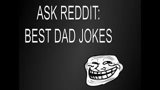People of Reddit What Are Your Favourite Dad Jokes