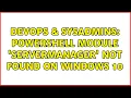 DevOps SysAdmins Powershell module servermanager not found on Windows 10 3 Solutions