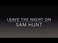 SAM HUNT - Leave The Night On (Lyrics)
