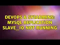 DevOps SysAdmins MySQL replication Slave - IO not running 2 Solutions