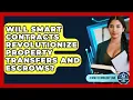 Will Smart Contracts Revolutionize Property Transfers And Escrows - AI and Technology Law