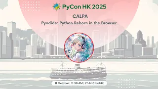 PyCon HK 2025 Pyodide Python Reborn in the Browser - Calpa