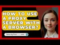 How To Use A Proxy Server With A Browser? - SecurityFirstCorp.com