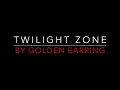 GOLDEN EARRING - TWILIGHT ZONE (1982) LYRICS