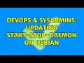 DevOps SysAdmins Updating start-stop-daemon on Debian 3 Solutions