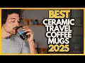 10 Best Ceramic Travel Coffee Mugs In 2025