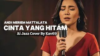  cinta yang hitam andi meriem mattalata jazz cover by kav69 
