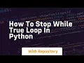 how to stop while true loop in python