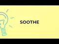What is the meaning of the word SOOTHE