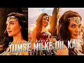TUMSE MILKE DIL KA X WONDER WOMAN EDIT