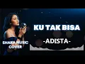 Lagu ADISTA - KU TAK BISA  | VIDEO LYRIC  (SHAKA MUSIC COVER)