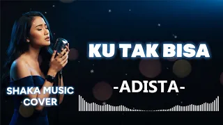 adista ku tak bisa video lyric cover by shaka music