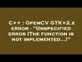 C OpenCV GTK 2 x error - Unspecified error The function is not implemented
