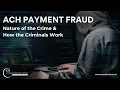 ACH Payment Fraud Nature of the Cyber Crime How the Criminals Work