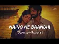 Lagu Naino Ne Baandhi (Slowed + Reverb) | Yasser Desai, Arko | Gold | SR Lofi