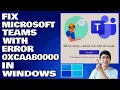 How To Fix Microsoft Teams With Error Code 0xcaa80000 in Windows