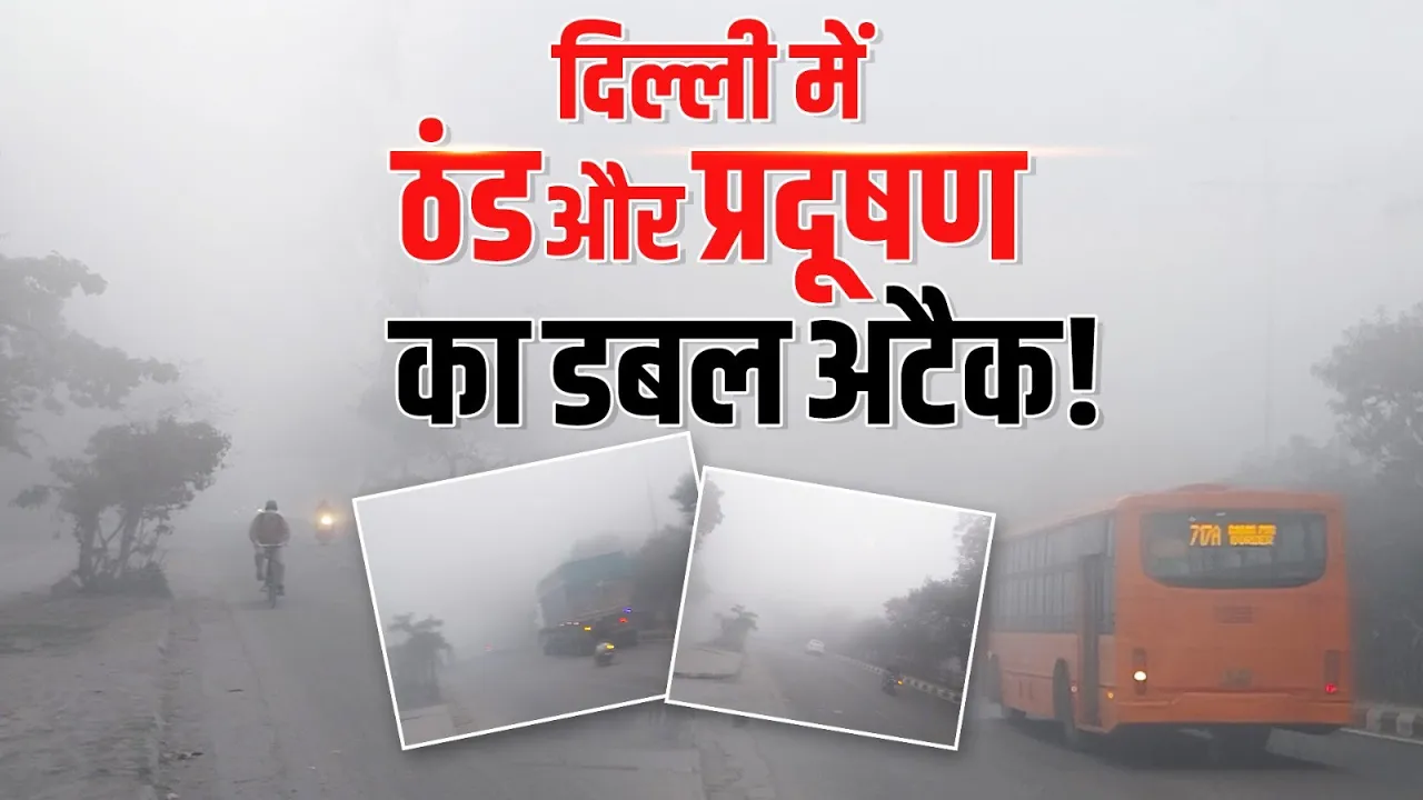 Delhi में ठंड और Pollution का डबल अटैक, राजधानी के लोग परेशान!