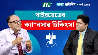 থাইরয়েডের ক্যা*নসার হলে করণীয় | Shastho Protidin | স্বাস্থ্য প্রতিদিন